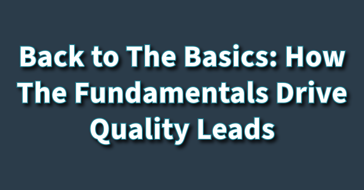 Back to The Basics How The Fundamentals Drive Quality Leads