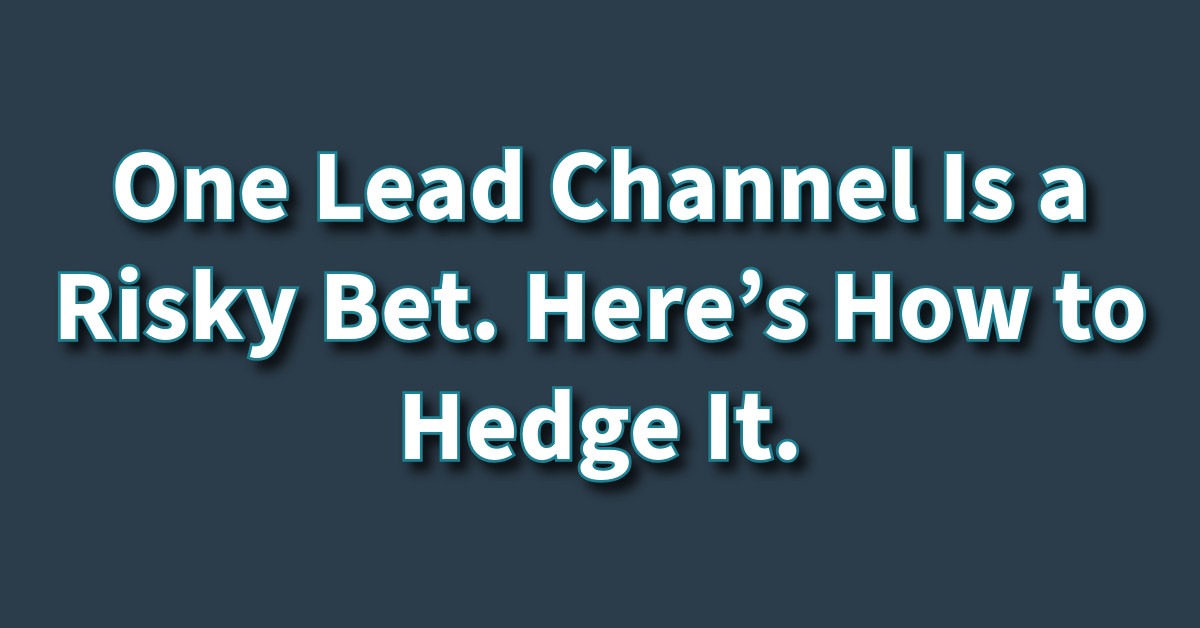 One Lead Channel Is a Risky Bet. Here’s How to Hedge It.