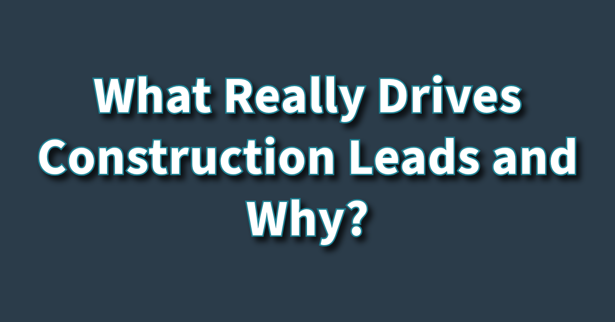 What Really Drives Construction Leads and Why